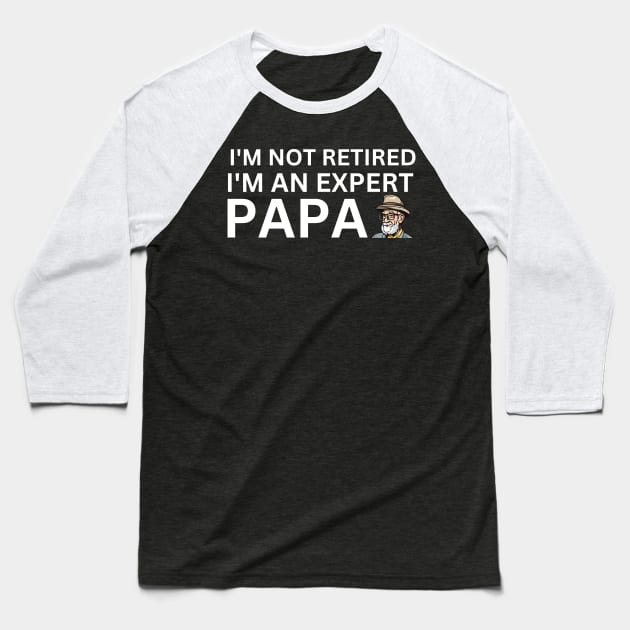 Expert Papa: I'm Not Retired, I'm Experienced Baseball T-Shirt by Narazed